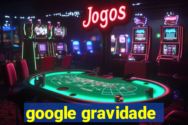 google gravidade